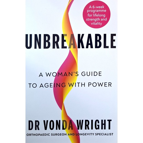 Unbreakable. A Woman's Guide To Ageing With Power