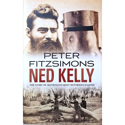 Ned Kelly. The Story Of Australia's Most Notorious Legend