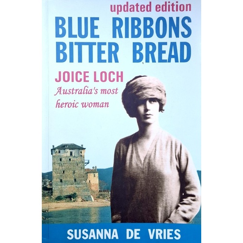 Blue Ribbons Bitter Bread. Joice Loch Australia's Most Heroic Woman