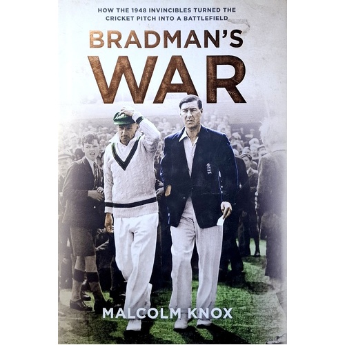 Bradman's War. How The 1948  Invincibles Turned The Cricket Pitch Into A Battlefield