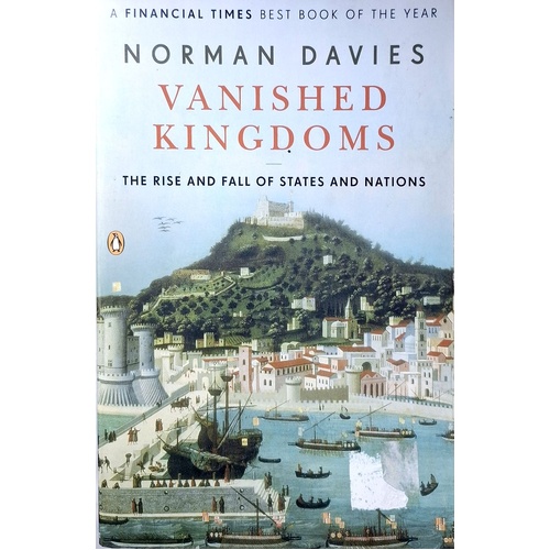 Vanished Kingdoms. The Rise And Fall Of States And Nations
