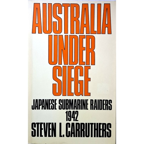Australia Under Siege. Japanese Submarine Raiders 1942