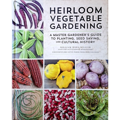 Heirloom Vegetable Gardening. A Master Gardener's Guide To Planting, Seed Saving, And Cultural History