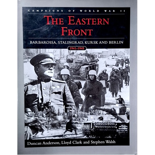 The Eastern Front. Barbarossa, Stalingrad, Kursk And Berlin