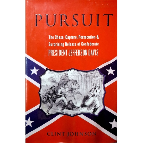 Pursuit. The Chase, Capture, Persecution, And Surprising Release Of Confederate President Jefferson Davis