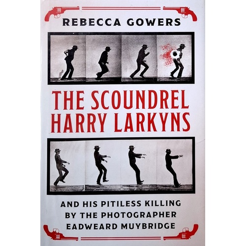 The Scoundrel Harry Larkyns And His Pitiless Killing By The Photographer Eadweard Muybridge