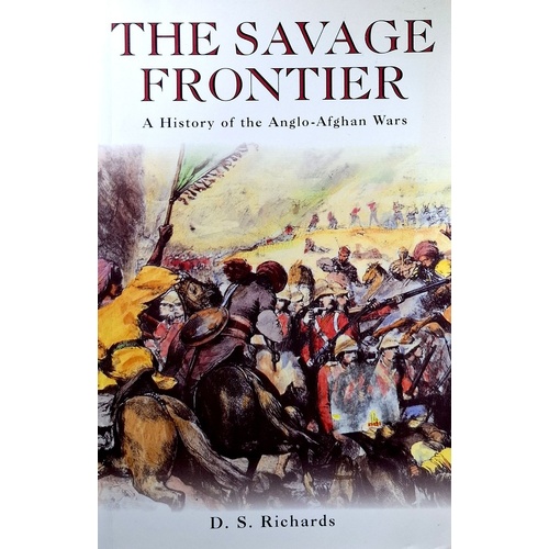 The Savage Frontier. A History Of The Anglo-Afghan Wars