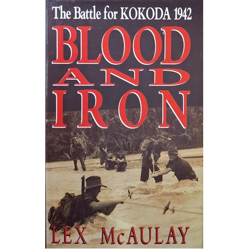 Blood And Iron. The Battle For Kokoda 1942