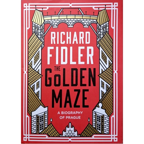 The Golden Maze. A Biography Of Prague