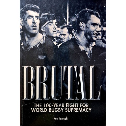 Brutal. The 100 Year Fight For World Rugby Supremacy
