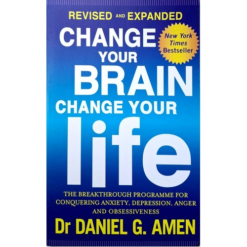 Change Your Brain, Change Your Life. The Breakthrough Programme For Conquering Anger, Anxiety, Obsessiveness And Depression
