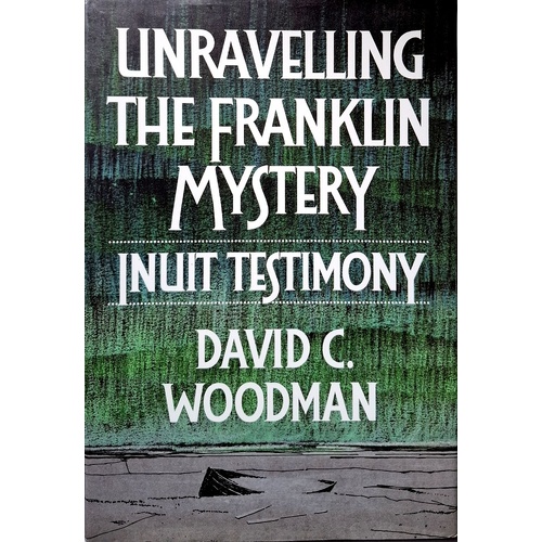 Unravelling The Franklin Mystery. Inuit Testimony