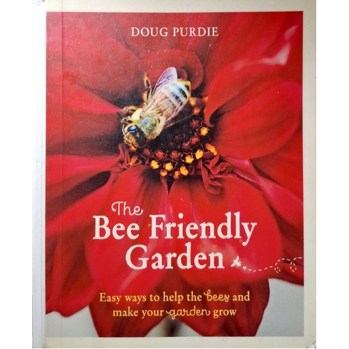 The Bee Friendly Garden. Easy Ways To Help The Bees And Make Your Garden Grow