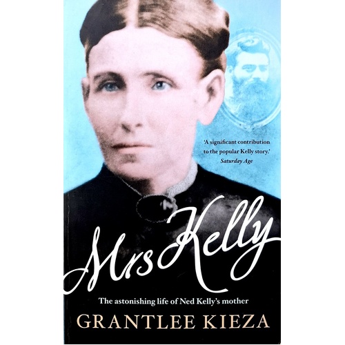 Mrs Kelly. The Astonishing Life Of Ned Kelly's Mother