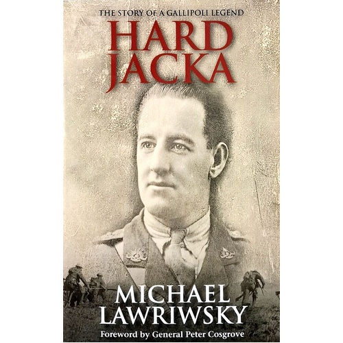 Hard Jacka. The Story Of A Gallipoli Legend