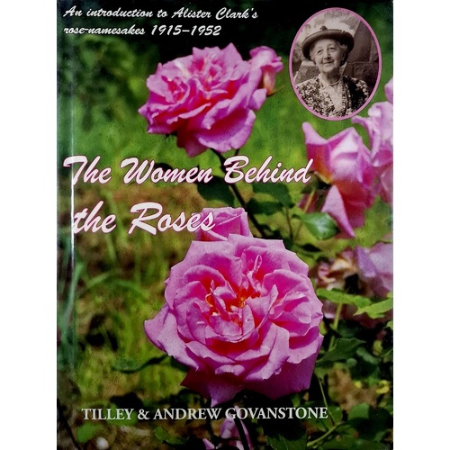 The Women Behind The Roses. An Introduction To Alister Clark's Women Rose-Namesakes 1915-1952