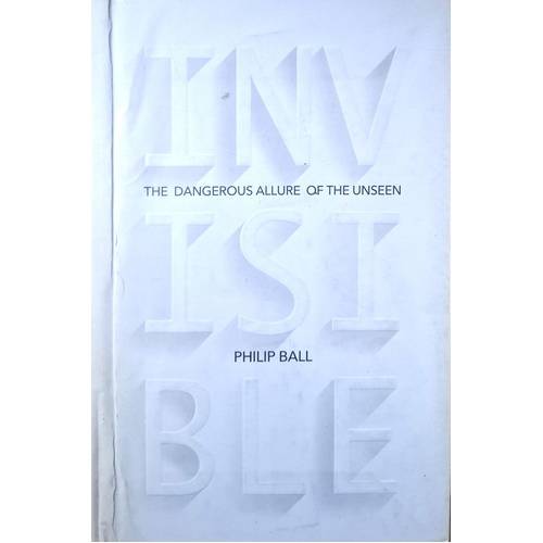 Invisible. The Dangerous Allure Of The Unseen