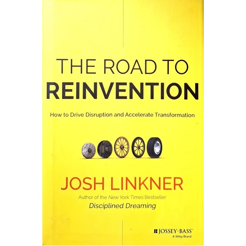 The Road To Reinvention. How To Drive Disruption And Accelerate Transformation