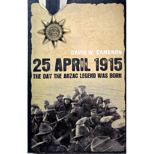 25 April 1915. The Day The Anzac Legend Was Born