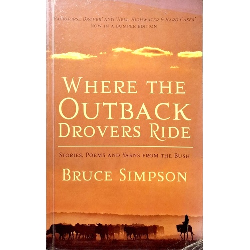 Where The Outback Drovers Ride. Stories, Poems And Yarns From The Bush