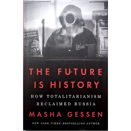 The Future Is History. How Totalitarianism Reclaimed Russia