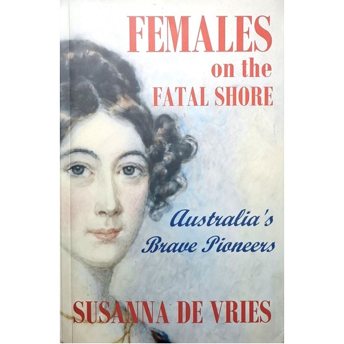 Females On The Fatal Shore. Australia's Brave Pioneers
