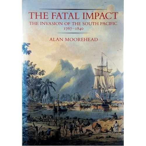 The Fatal Impact. The Invasion Of The South Pacific 1767-1840