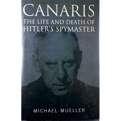 Canaris. The Life And Death Of Hitler's Spymaster