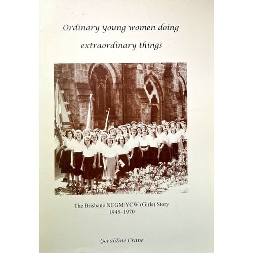Ordinary Young Women Doing Extraordinary Things. The Brisbane NCGM/YCW (GIrls) Story 1945-1970