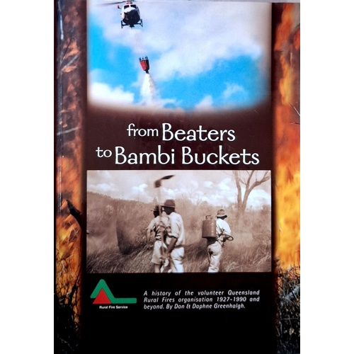 From Beaters To Bambi Buckets. A History Of The Volunteer Queensland Rural Fires Organisation 1927 To 1990 And Beyond