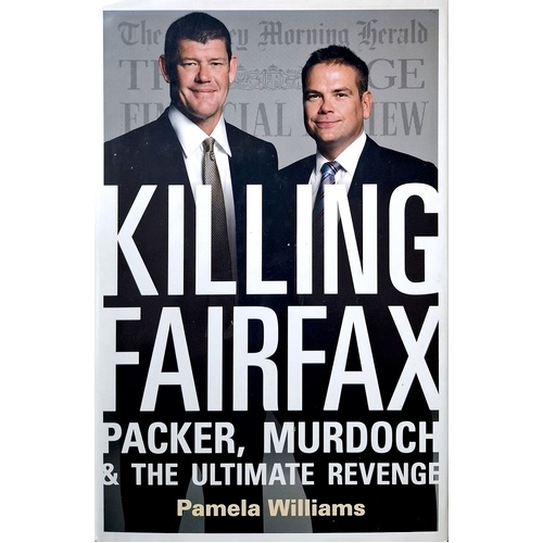 Killing Fairfax. Packer, Murdoch And The Ultimate Revenge