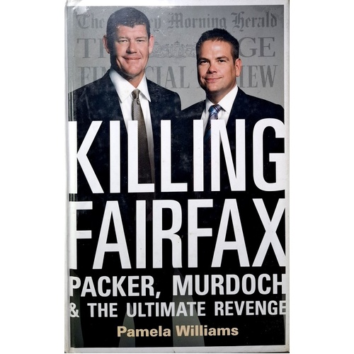 Killing Fairfax. Packer, Murdoch And The Ultimate Revenge