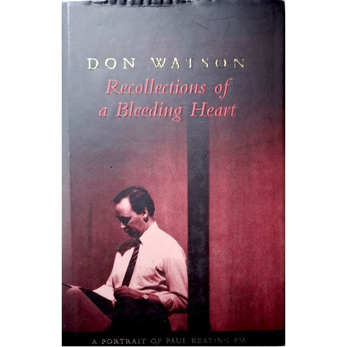 Recollections Of A Bleeding Heart. Paul Keating PM