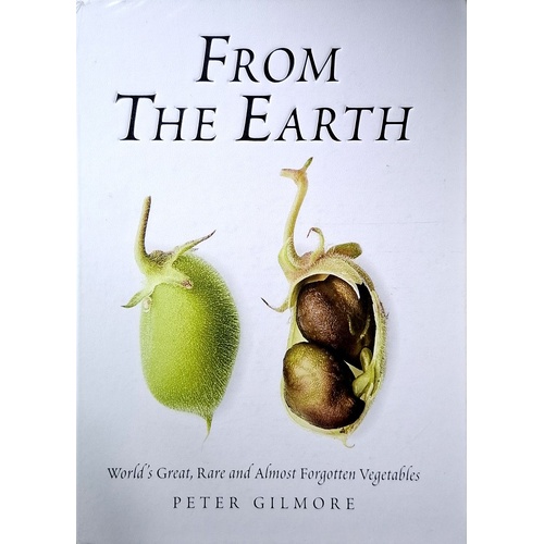 From The Earth. World's Great, Rare And Almost Forgotten Vegetables