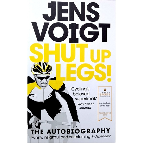 Shut Up Legs. My Wild Ride On And Off The Bike