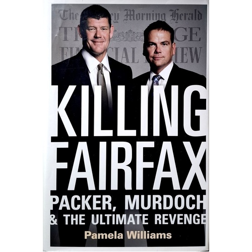 Killing Fairfax. Packer, Murdoch And The Ultimate Revenge