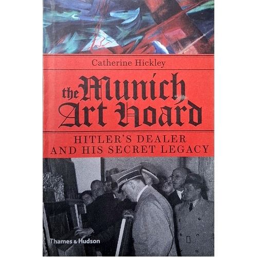 The Munich Art Hoard. Hitler's Dealer And His Secret Legacy