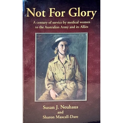 Not For Glory. A Century Of Service By Medical Women To The Australian Army And Its Allies