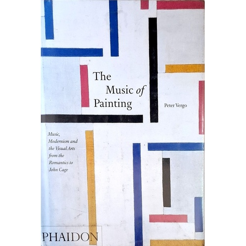 The Music Of Painting. Music, Modernism And The Visual Arts From The Romantics To John Cage
