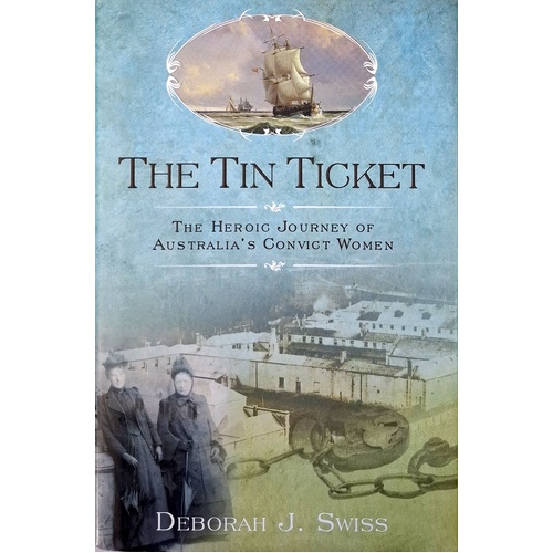 The Tin Ticket. The Heroic Journey Of Australia's Convict Women