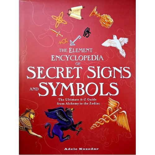The Element Encyclopedia of Secret Signs and Symbols. The Ultimate A-Z Guide from Alchemy to the Zodiac 