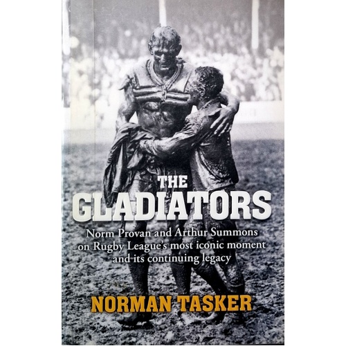 The Gladiators. Norm Provan And Arthur Summons On Rugby League's Most Iconic Moment And Its Continuing Legacy