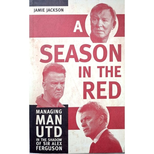 A Season In The Red. Managing Man UTD In The Shadow Of Sir Alex Ferguson