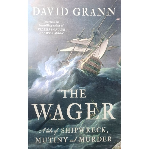 The Wager. A Tale Of Shipwreck, Mutiny And Murder