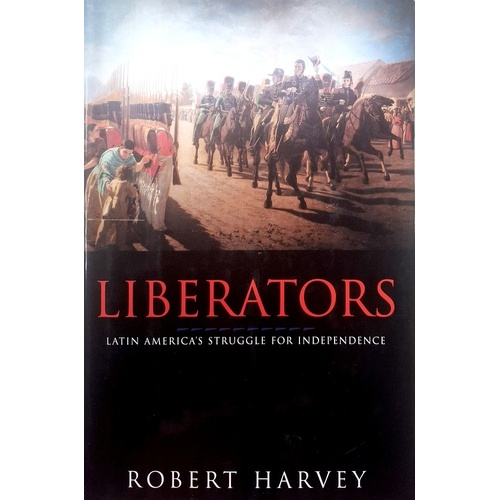 Liberators. Latin America's Struggle For Independence