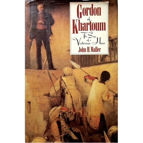 Gordon Of Khartoum. The Saga Of A Victorian Hero