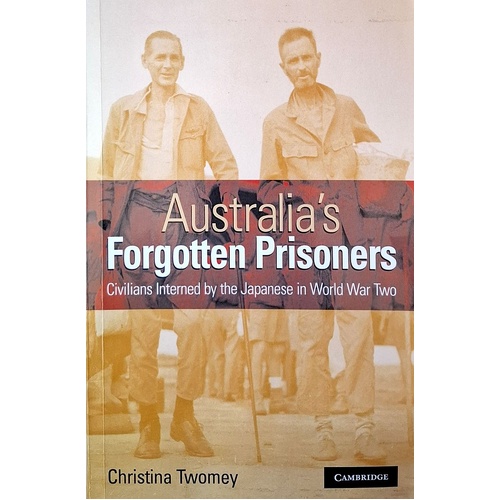 Australia's Forgotten Prisoners. Civilians Interned By The Japanese In World War Two