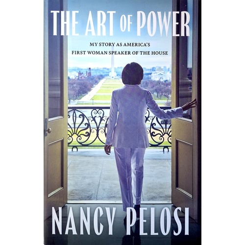 The Art Of Power. My Story As America's First Woman Speaker Of The House