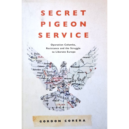 Secret Pigeon Service. Operation Columba, Resistance And The Struggle To Liberate Europe