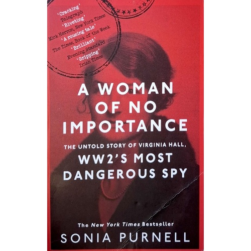 A Woman Of No Importance. The Untold Story Of Virginia Hall, WWII's Most Dangerous Spy